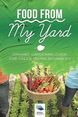Il cibo del mio giardino: Guida al giardinaggio biologico per principianti dal pollice verde - Food from My Yard: Organic Gardening Guide for Green Thumb Beginners