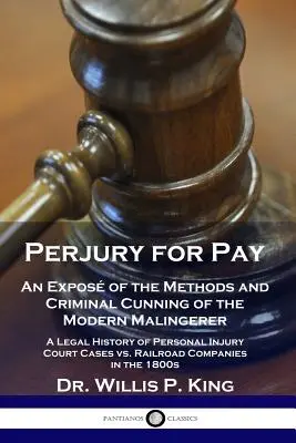 Lo spergiuro a pagamento: An Expos of the Methods and Criminal Cunningham of the Modern Malingerer - A Legal History of Personal Injury Court Case (Storia legale dei casi di lesione personale) - Perjury for Pay: An Expos of the Methods and Criminal Cunning of the Modern Malingerer - A Legal History of Personal Injury Court Case