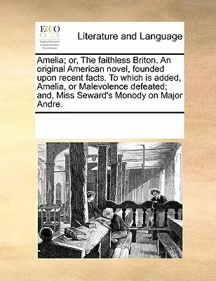 Amelia; or, the Faithless Briton. an Original American Novel, Founded Upon Recent Facts. to Which Is Added, Amelia, or Malevolence Defeated; And, Miss - Amelia; Or, the Faithless Briton. an Original American Novel, Founded Upon Recent Facts. to Which Is Added, Amelia, or Malevolence Defeated; And, Miss