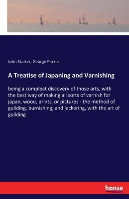 Un trattato di giapponesizzazione e verniciatura: una scoperta completa di queste arti, con il modo migliore di fare ogni tipo di vernice per il Giappone, il legno, il legno primario e il legno di canna. - A Treatise of Japaning and Varnishing: being a compleat discovery of those arts, with the best way of making all sorts of varnish for japan, wood, pri