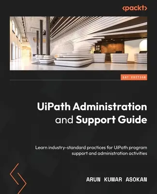 Guida all'amministrazione e al supporto di UiPath: Imparare le pratiche standard del settore per le attività di amministrazione e supporto del programma UiPath. - UiPath Administration and Support Guide: Learn industry-standard practices for UiPath program support and administration activities