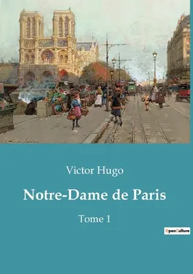 Notre-Dame de Paris: Volume 1 - Notre-Dame de Paris: Tome 1