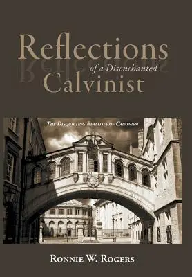 Riflessioni di un calvinista disincantato: Le inquietanti realtà del calvinismo - Reflections of a Disenchanted Calvinist: The Disquieting Realities of Calvinism