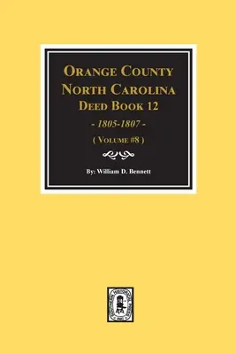 Libri di atti della Contea di Orange, Carolina del Nord 12, 1805-1807. (Volume #8) - Orange County, North Carolina Deed Books 12, 1805-1807. (Volume #8)