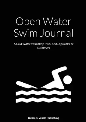 Diario di nuoto in acque libere: Un registro e un tracciato di nuoto in acque fredde per i nuotatori - Open Water Swim Journal: A Cold Water Swimming Track And Log Book For Swimmers