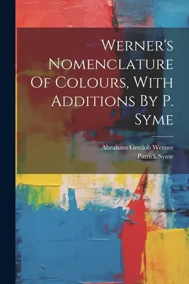 Nomenclatura dei colori di Werner, con aggiunte di P. Syme - Werner's Nomenclature Of Colours, With Additions By P. Syme