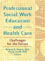 Educazione professionale al lavoro sociale e assistenza sanitaria - Sfide per il futuro - Professional Social Work Education and Health Care - Challenges for the Future