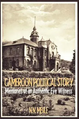 Storia politica del Camerun. Ricordi di un testimone oculare autentico - Cameroon Political Story. Memories of an Authentic Eye Witness
