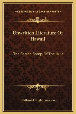 Letteratura non scritta delle Hawaii: I canti sacri dell'Hula - Unwritten Literature Of Hawaii: The Sacred Songs Of The Hula
