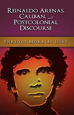 Reinaldo Arenas, Calibano e il controdiscorso postcoloniale - Reinaldo Arenas, Caliban, and Postcolonial Counter-Discourse