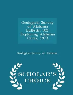 Geological Survey of Alabama Bulletin 102: Exploring Alabama Caves, 1973 - Scholar's Choice Edition (Edizione scelta dallo studioso) - Geological Survey of Alabama Bulletin 102: Exploring Alabama Caves, 1973 - Scholar's Choice Edition