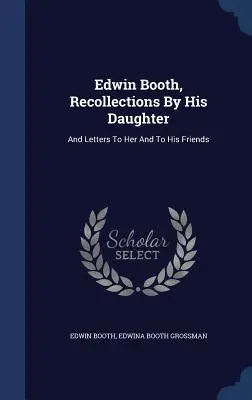 Edwin Booth, Ricordi di sua figlia: E lettere a lei e ai suoi amici - Edwin Booth, Recollections By His Daughter: And Letters To Her And To His Friends