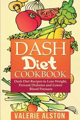 Ricettario della dieta Dash: Ricette della dieta Dash per perdere peso, prevenire il diabete e abbassare la pressione sanguigna - Dash Diet Cookbook: Dash Diet Recipes to Lose Weight, Prevent Diabetes and Lower Blood Pressure