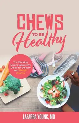 Masticare per essere sani: La guida interattiva della mamma lavoratrice per il controllo delle malattie e del peso - Chews to Be Healthy: The Working Mom's Interactive Guide for Disease and Weight Control