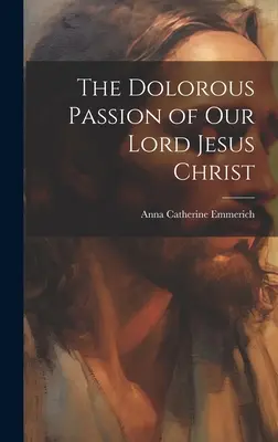 La dolorosa passione di nostro Signore Gesù Cristo - The Dolorous Passion of Our Lord Jesus Christ