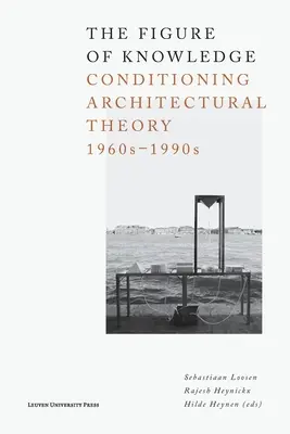 La figura della conoscenza: Condizionamento della teoria architettonica, anni '60-'90 - The Figure of Knowledge: Conditioning Architectural Theory, 1960s-1990s