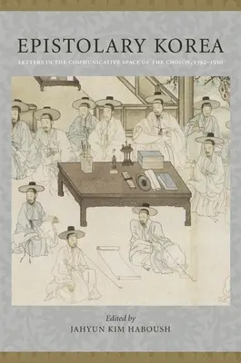 Corea epistolare: Lettere nello spazio comunicativo del Chosn, 1392-1910 - Epistolary Korea: Letters in the Communicative Space of the Chosn, 1392-1910