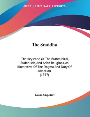 Lo Sraddha: La chiave di volta delle religioni braminica, buddista e ariana, come illustrazione del dogma e del dovere dell'adozione (1). - The Sraddha: The Keystone Of The Brahminical, Buddhistic, And Arian Religions, As Illustrative Of The Dogma And Duty Of Adoption (1
