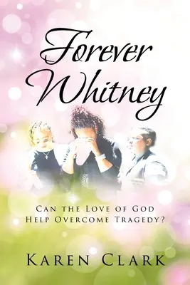 Forever Whitney: L'amore di Dio può aiutare a superare le tragedie? - Forever Whitney: Can the Love of God Help Overcome Tragedy?