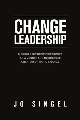 Leadership del cambiamento: Fare la differenza in modo positivo come creatore visibile e deliberato di un rapido cambiamento. - Change Leadership: Making a Positive Difference as a Visible and Deliberate Creator of Rapid Change