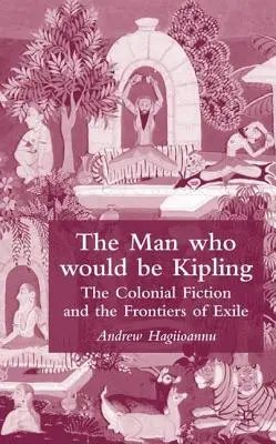 L'uomo che sarebbe stato Kipling: La narrativa coloniale e le frontiere dell'esilio - The Man Who Would Be Kipling: The Colonial Fiction and the Frontiers of Exile