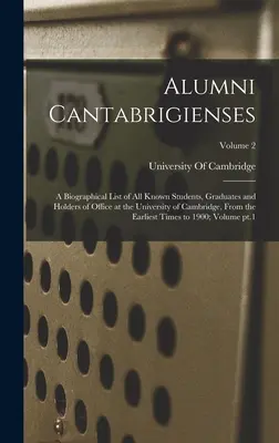 Alumni Cantabrigienses; un elenco biografico di tutti gli studenti, i laureati e i titolari di cariche dell'Università di Cambridge, a partire dai primi anni del secolo scorso. - Alumni Cantabrigienses; a Biographical List of all Known Students, Graduates and Holders of Office at the University of Cambridge, From the Earliest T