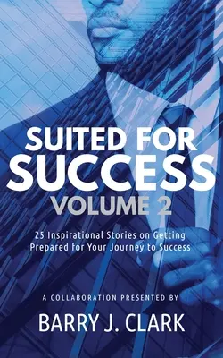 Suited For Success, Vol. 2: 25 storie ispirate per prepararsi al viaggio verso il successo - Suited For Success, Vol. 2: 25 Inspirational Stories on Getting Prepared for Your Journey to Success
