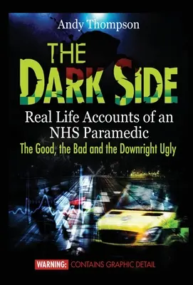 Il lato oscuro: Racconti di vita reale di un paramedico del Servizio Sanitario Nazionale: il buono, il brutto e il cattivo tempo - The Dark Side: Real Life Accounts of an NHS Paramedic the Good, the Bad and the Downright Ugly