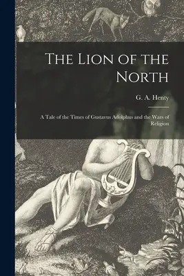 Il Leone del Nord [microformato]: un racconto dei tempi di Gustavo Adolfo e delle guerre di religione - The Lion of the North [microform]: a Tale of the Times of Gustavus Adolphus and the Wars of Religion
