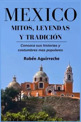 Mitos, Leyendas y Tradicin del Messico - Conosci le sue storie e i suoi costumi più popolari - Mxico Mitos, Leyendas y Tradicin - Conozca sus Historias y Costumbres mas Populares