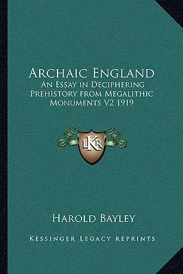 L'Inghilterra arcaica: Un saggio di decifrazione della preistoria dai monumenti megalitici V2 1919 - Archaic England: An Essay in Deciphering Prehistory from Megalithic Monuments V2 1919