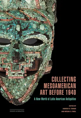 Collezionare arte mesoamericana prima del 1940: Un nuovo mondo di antichità latinoamericane - Collecting Mesoamerican Art Before 1940: A New World of Latin American Antiquities