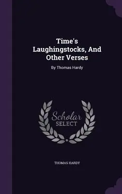 Le risate del tempo e altri versi: Di Thomas Hardy - Time's Laughingstocks, And Other Verses: By Thomas Hardy