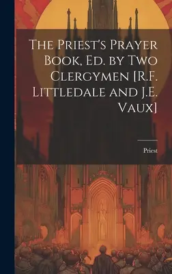 Il libro di preghiere del prete, edito da due ecclesiastici [R.F. Littledale e J.E. Vaux]. - The Priest's Prayer Book, Ed. by Two Clergymen [R.F. Littledale and J.E. Vaux]