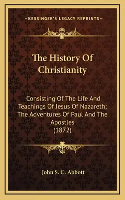Storia del cristianesimo: Che consiste nella vita e negli insegnamenti di Gesù di Nazareth; nelle avventure di Paolo e degli apostoli - The History Of Christianity: Consisting Of The Life And Teachings Of Jesus Of Nazareth; The Adventures Of Paul And The Apostles