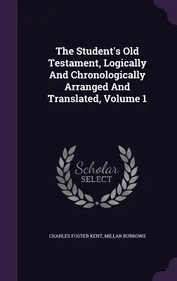 L'Antico Testamento dello studente, organizzato e tradotto logicamente e cronologicamente, volume 1 - The Student's Old Testament, Logically And Chronologically Arranged And Translated, Volume 1