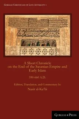 Breve cronaca della fine dell'Impero sasanide e del primo Islam: 590-660 D.C. - A Short Chronicle on the End of the Sasanian Empire and Early Islam: 590-660 A.D.