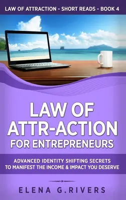 Legge di Attr-Azione per Imprenditori: Segreti avanzati di cambio di identità per manifestare il reddito e l'impatto che meritate - Law of Attr-Action for Entrepreneurs: Advanced Identity Shifting Secrets to Manifest the Income and Impact You Deserve