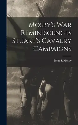 Ricordi di guerra di Mosby: le campagne della cavalleria di Stuart - Mosby's war Reminiscences Stuart's Cavalry Campaigns