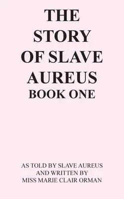 La storia dello schiavo Aureus libro primo: raccontata dallo schiavo Aureus e scritta dalla signorina Marie Clair Orman - The Story of Slave Aureus Book One: As Told by Slave Aureus and Written by Miss Marie Clair Orman