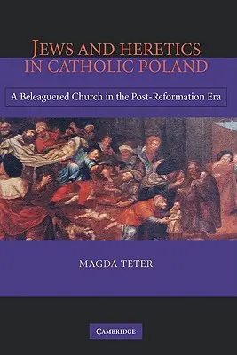 Ebrei ed eretici nella Polonia cattolica: Una Chiesa assediata nell'era post-riforma - Jews and Heretics in Catholic Poland: A Beleaguered Church in the Post-Reformation Era