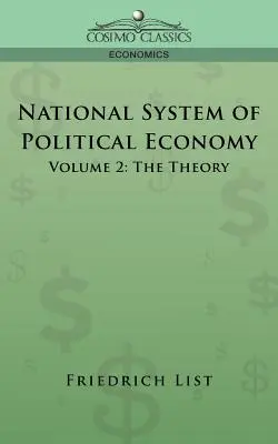 Sistema nazionale di economia politica - Volume 2: La teoria - National System of Political Economy - Volume 2: The Theory