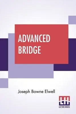 Bridge avanzato: I principi più elevati del gioco analizzati e spiegati, e la loro applicazione illustrata, con mani tratte da giochi reali. - Advanced Bridge: The Higher Principles Of The Game Analysed And Explained, And Their Application Illustrated, By Hands Taken From Actua
