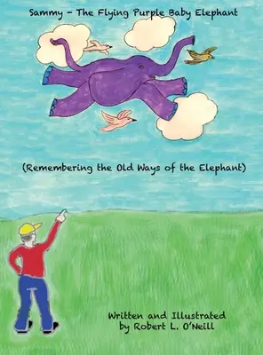 Sammy, il cucciolo di elefante viola volante: Ricordando le vecchie abitudini degli elefanti - Sammy The Flying Purple Baby Elephant: Remembering the Old Ways of the Elephant