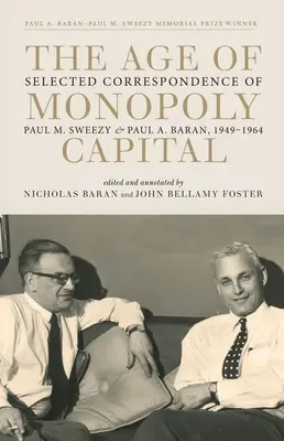 L'età del capitale monopolistico: Corrispondenza selezionata di Paul M. Sweezy e Paul A. Baran, 1949-1964 - The Age of Monopoly Capital: Selected Correspondence of Paul M. Sweezy and Paul A. Baran, 1949-1964