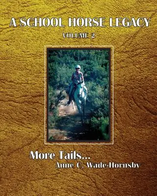 L'eredità di un cavallo di scuola, volume 2: Altre code. . . - A School Horse Legacy, Volume 2: More Tails. . .