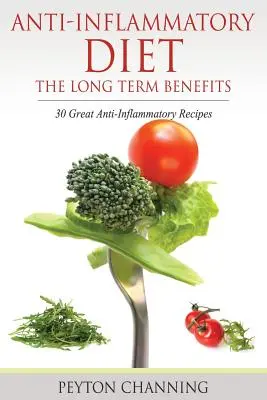 Dieta antinfiammatoria: I benefici a lungo termine: 30 grandi ricette antinfiammatorie - Anti-Inflammatory Diet: The Long Term Benefits: 30 Great Anti-Inflammatory Recipes