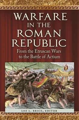 La guerra nella Repubblica romana: Dalle guerre etrusche alla battaglia di Azio - Warfare in the Roman Republic: From the Etruscan Wars to the Battle of Actium