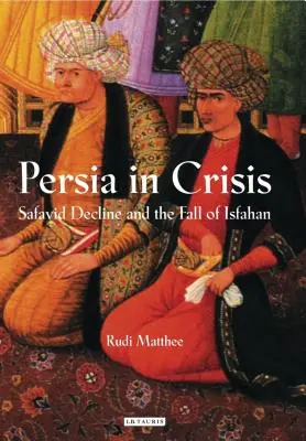 La Persia in crisi: Il declino safavide e la caduta di Isfahan - Persia in Crisis: Safavid Decline and the Fall of Isfahan