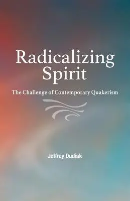Spirito radicalizzante: La sfida del quaccherismo contemporaneo - Radicalizing Spirit: The Challenge of Contemporary Quakerism